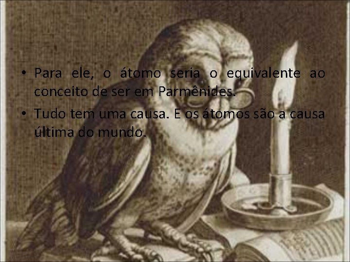  • Para ele, o átomo seria o equivalente ao conceito de ser em