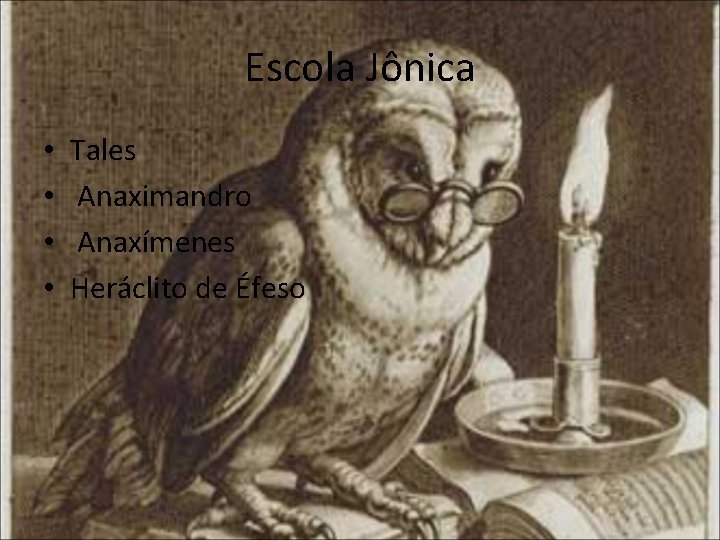 Escola Jônica • • Tales Anaximandro Anaxímenes Heráclito de Éfeso 