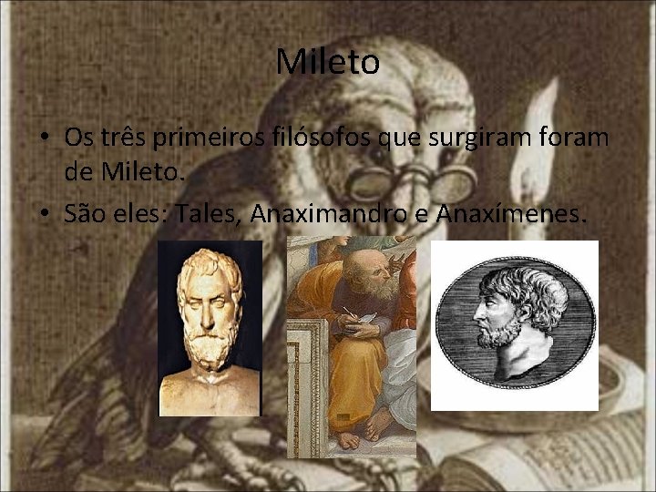 Mileto • Os três primeiros filósofos que surgiram foram de Mileto. • São eles: