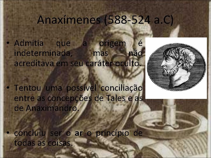 Anaxímenes (588 -524 a. C) • Admitia que a origem é indeterminada, mas não