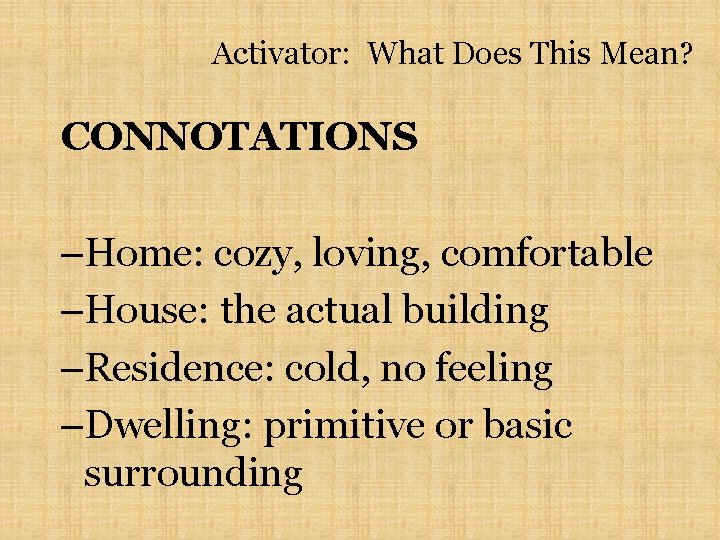 Activator: What Does This Mean? CONNOTATIONS –Home: cozy, loving, comfortable –House: the actual building