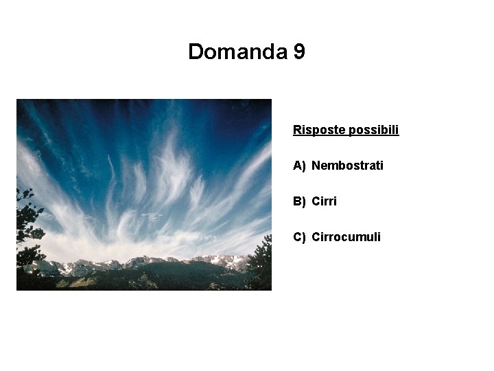 Domanda 9 Risposte possibili A) Nembostrati B) Cirri C) Cirrocumuli 