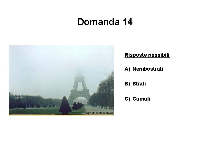 Domanda 14 Risposte possibili A) Nembostrati B) Strati C) Cumuli 