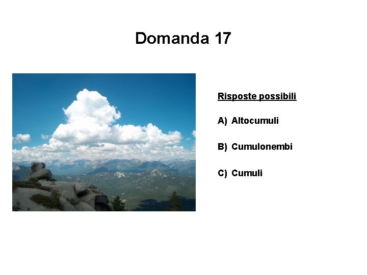 Domanda 17 Risposte possibili A) Altocumuli B) Cumulonembi C) Cumuli 