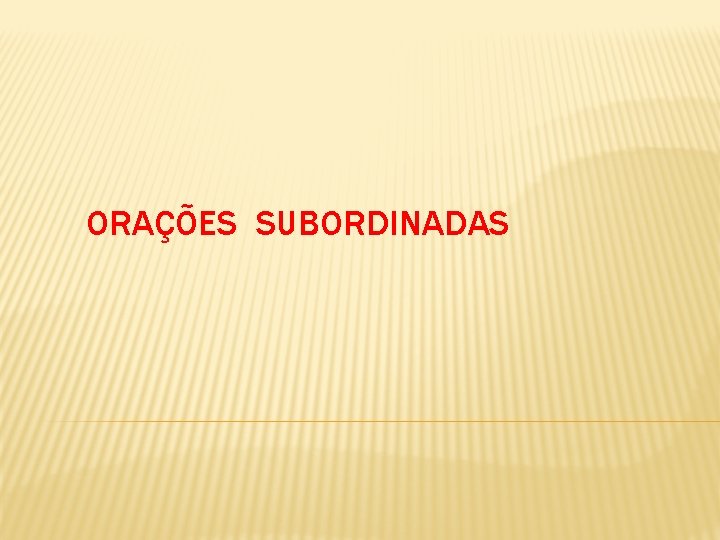 ORAÇÕES SUBORDINADAS 