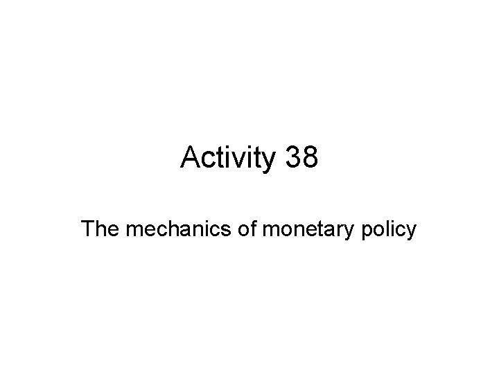 Activity 38 The mechanics of monetary policy 