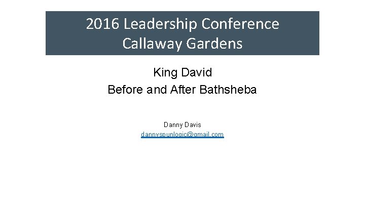 2016 Leadership Conference Callaway Gardens King David Before and After Bathsheba Danny Davis dannyspunlogic@gmail.