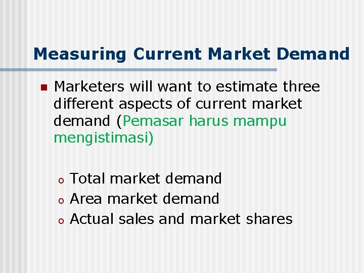 Measuring Current Market Demand n Marketers will want to estimate three different aspects of