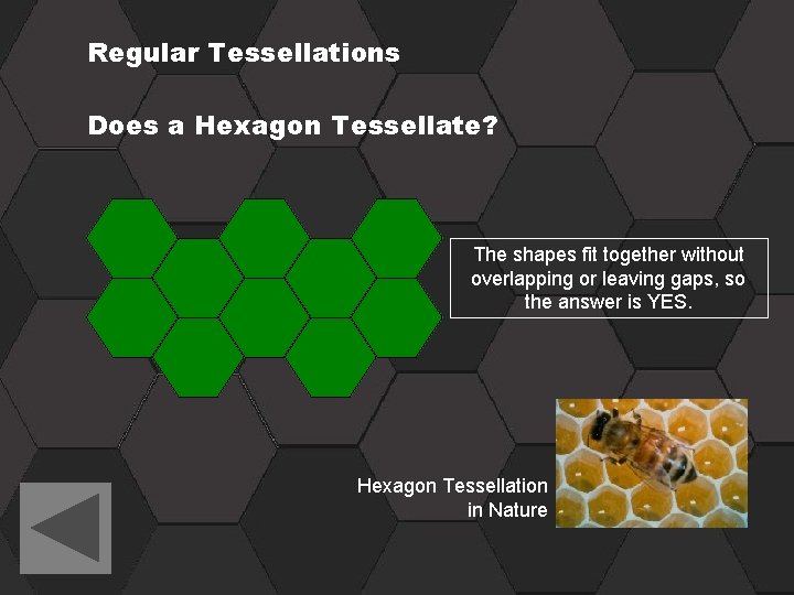 Regular Tessellations Does a Hexagon Tessellate? The shapes fit together without overlapping or leaving