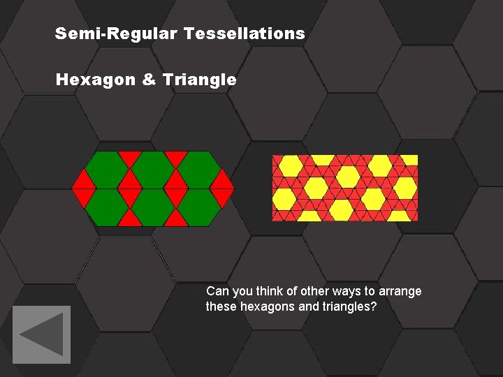 Semi-Regular Tessellations Hexagon & Triangle Can you think of other ways to arrange these