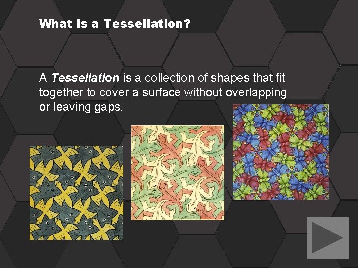 What is a Tessellation? A Tessellation is a collection of shapes that fit together