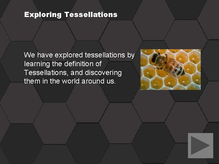 Exploring Tessellations We have explored tessellations by learning the definition of Tessellations, and discovering