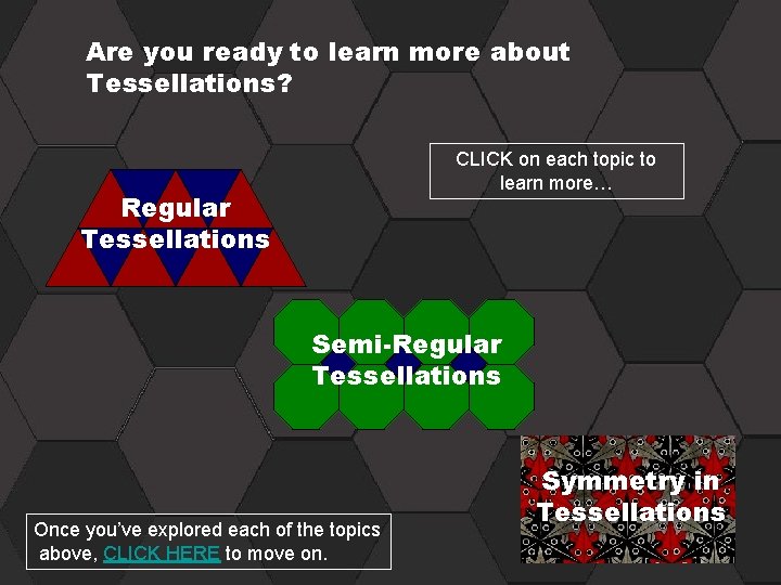 Are you ready to learn more about Tessellations? CLICK on each topic to learn