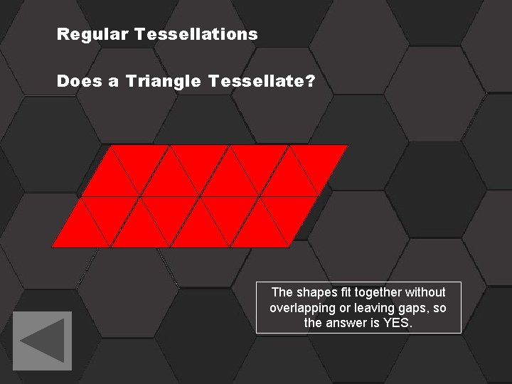 Regular Tessellations Does a Triangle Tessellate? The shapes fit together without overlapping or leaving