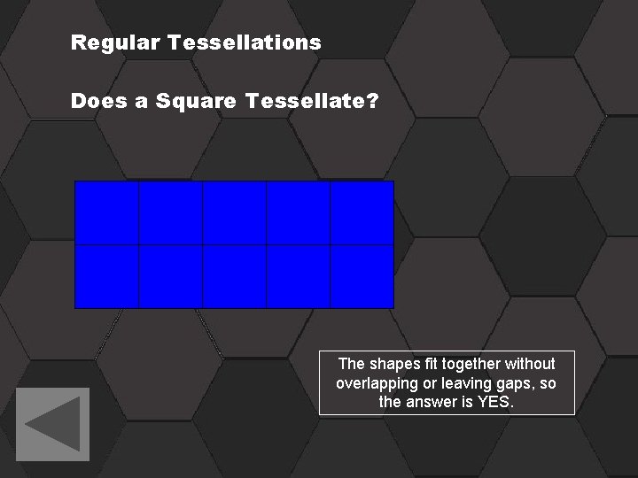 Regular Tessellations Does a Square Tessellate? The shapes fit together without overlapping or leaving