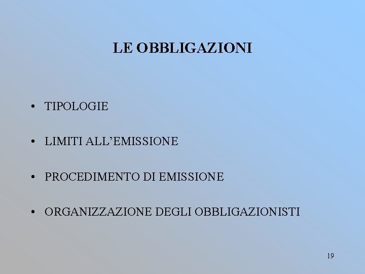 LE OBBLIGAZIONI • TIPOLOGIE • LIMITI ALL’EMISSIONE • PROCEDIMENTO DI EMISSIONE • ORGANIZZAZIONE DEGLI LE OBBLIGAZIONI • TIPOLOGIE • LIMITI ALL’EMISSIONE • PROCEDIMENTO DI EMISSIONE • ORGANIZZAZIONE DEGLI