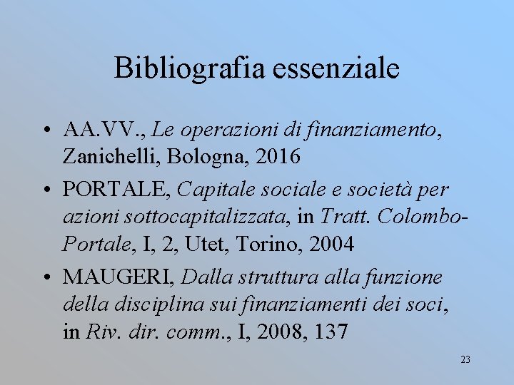 Bibliografia essenziale • AA. VV. , Le operazioni di finanziamento, Zanichelli, Bologna, 2016 •