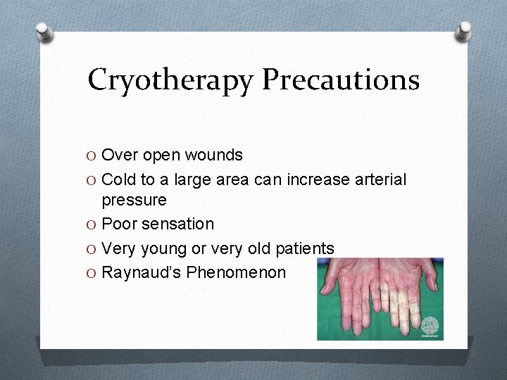 Cryotherapy Precautions O Over open wounds O Cold to a large area can increase
