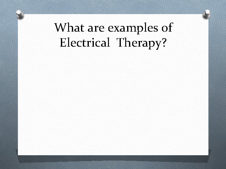 What are examples of Electrical Therapy? 