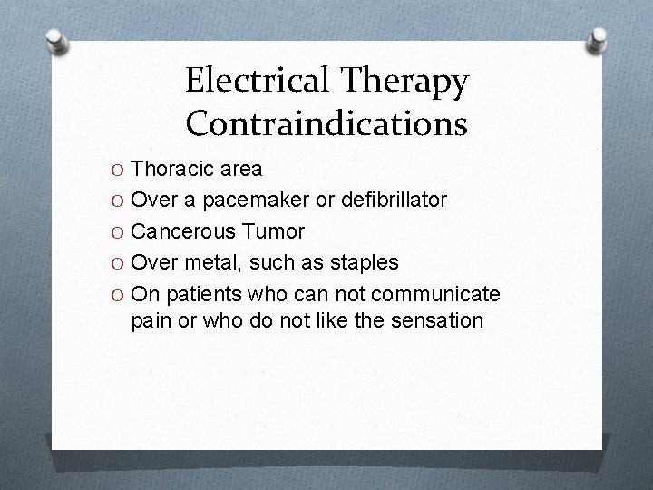 Electrical Therapy Contraindications O Thoracic area O Over a pacemaker or defibrillator O Cancerous