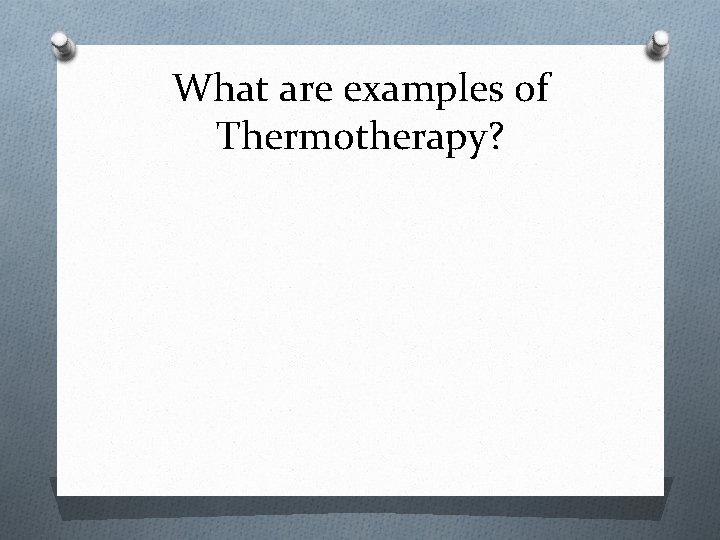 What are examples of Thermotherapy? 