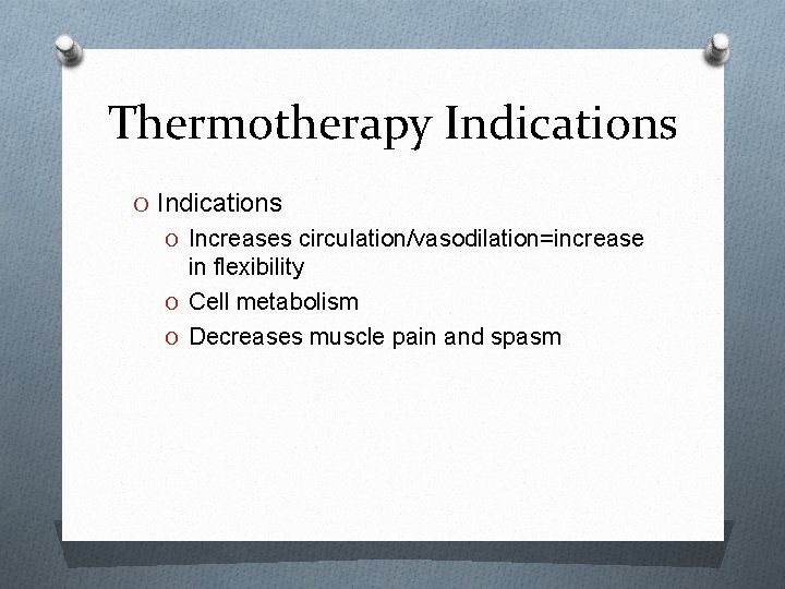 Thermotherapy Indications O Increases circulation/vasodilation=increase in flexibility O Cell metabolism O Decreases muscle pain