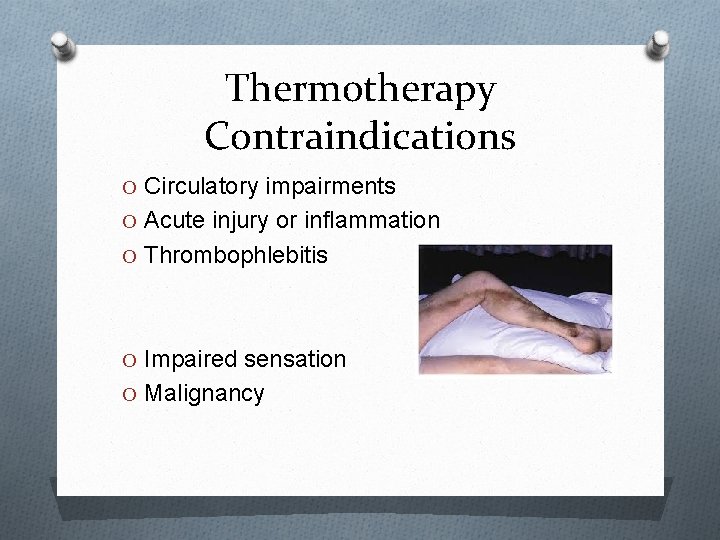 Thermotherapy Contraindications O Circulatory impairments O Acute injury or inflammation O Thrombophlebitis O Impaired