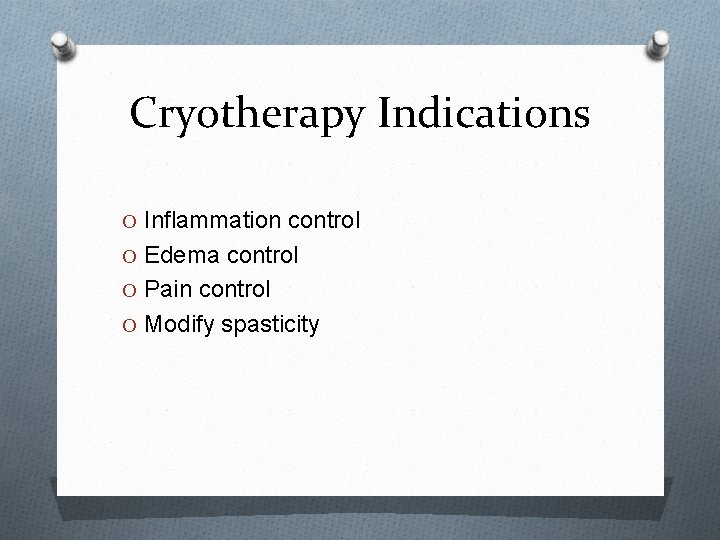 Cryotherapy Indications O Inflammation control O Edema control O Pain control O Modify spasticity