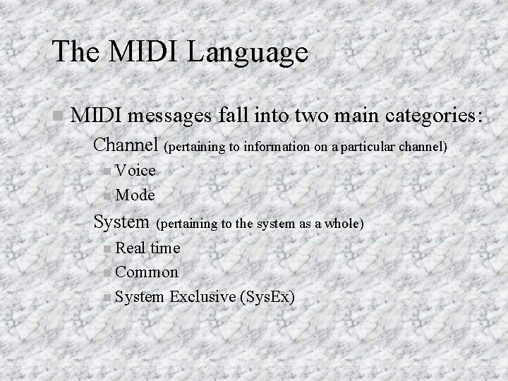 The MIDI Language n MIDI messages fall into two main categories: – Channel (pertaining