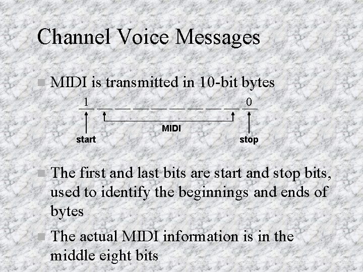Channel Voice Messages n MIDI is transmitted in 10 -bit bytes 1 0 MIDI