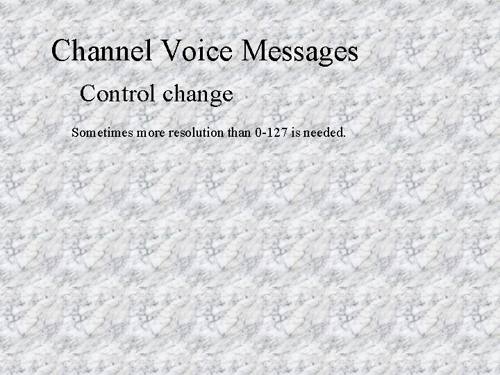 Channel Voice Messages Control change Sometimes more resolution than 0 -127 is needed. 