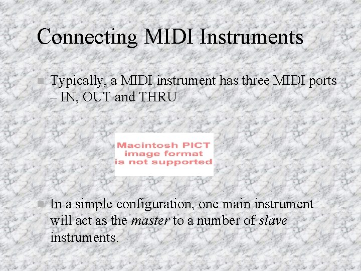 Connecting MIDI Instruments n Typically, a MIDI instrument has three MIDI ports – IN,