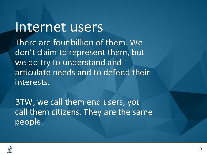 Internet users There are four billion of them. We don’t claim to represent them,