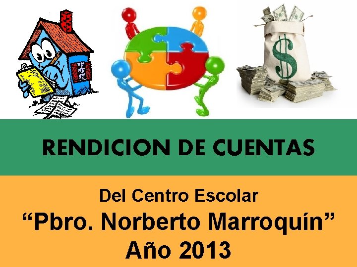 RENDICION DE CUENTAS Del Centro Escolar “Pbro. Norberto Marroquín” Año 2013 