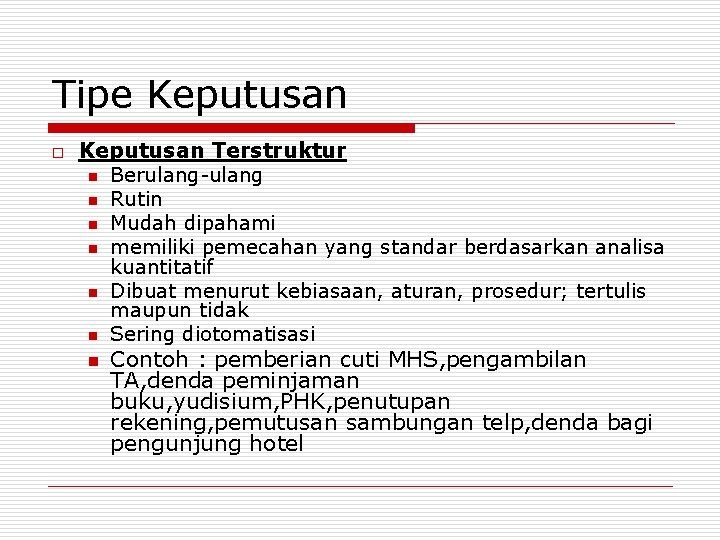 Tipe Keputusan o Keputusan Terstruktur n Berulang-ulang n Rutin n Mudah dipahami n memiliki Tipe Keputusan o Keputusan Terstruktur n Berulang-ulang n Rutin n Mudah dipahami n memiliki