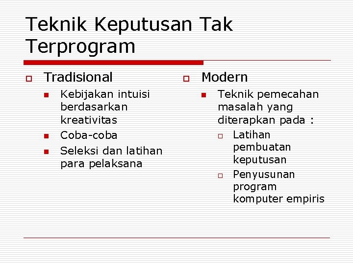 Teknik Keputusan Tak Terprogram o Tradisional n n n Kebijakan intuisi berdasarkan kreativitas Coba-coba Teknik Keputusan Tak Terprogram o Tradisional n n n Kebijakan intuisi berdasarkan kreativitas Coba-coba