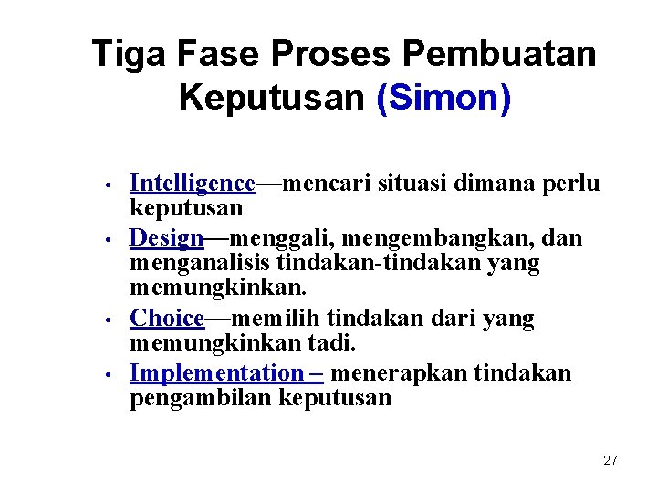 Tiga Fase Proses Pembuatan Keputusan (Simon) • • Intelligence—mencari situasi dimana perlu keputusan Design—menggali, Tiga Fase Proses Pembuatan Keputusan (Simon) • • Intelligence—mencari situasi dimana perlu keputusan Design—menggali,