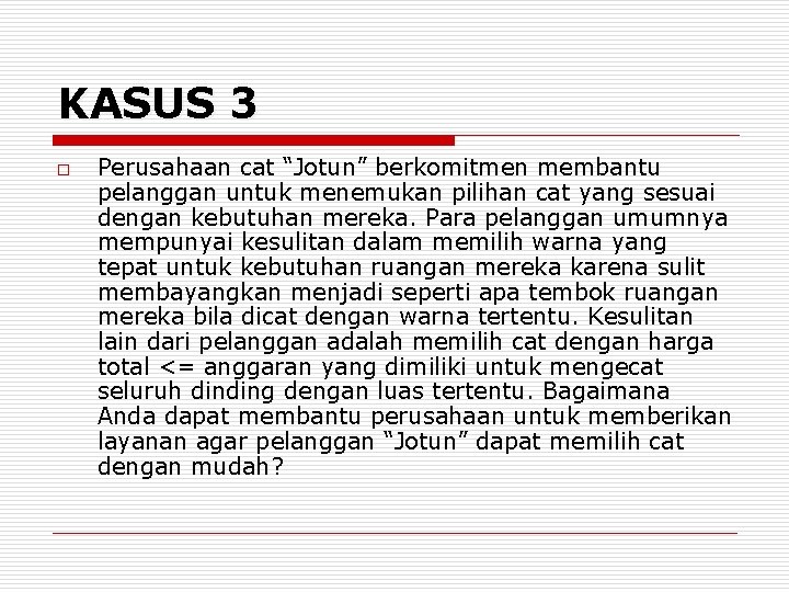 KASUS 3 o Perusahaan cat “Jotun” berkomitmen membantu pelanggan untuk menemukan pilihan cat yang KASUS 3 o Perusahaan cat “Jotun” berkomitmen membantu pelanggan untuk menemukan pilihan cat yang