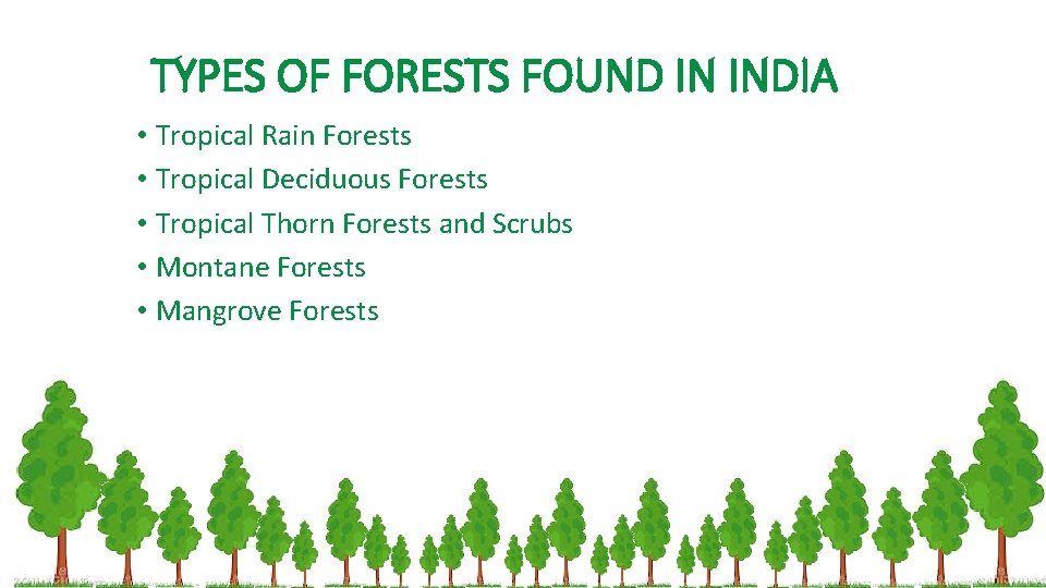 TYPES OF FORESTS FOUND IN INDIA • Tropical Rain Forests • Tropical Deciduous Forests