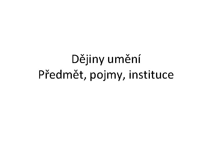 Dějiny umění Předmět, pojmy, instituce 