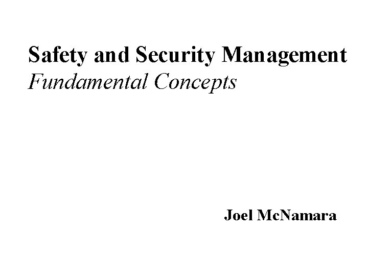 Safety and Security Management Fundamental Concepts Joel Mc. Namara 