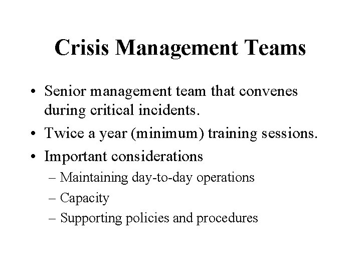 Crisis Management Teams • Senior management team that convenes during critical incidents. • Twice