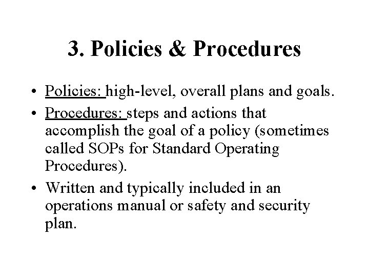 3. Policies & Procedures • Policies: high-level, overall plans and goals. • Procedures: steps