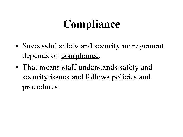 Compliance • Successful safety and security management depends on compliance. • That means staff