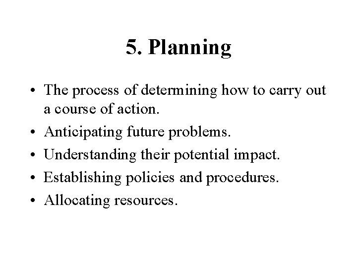 5. Planning • The process of determining how to carry out a course of