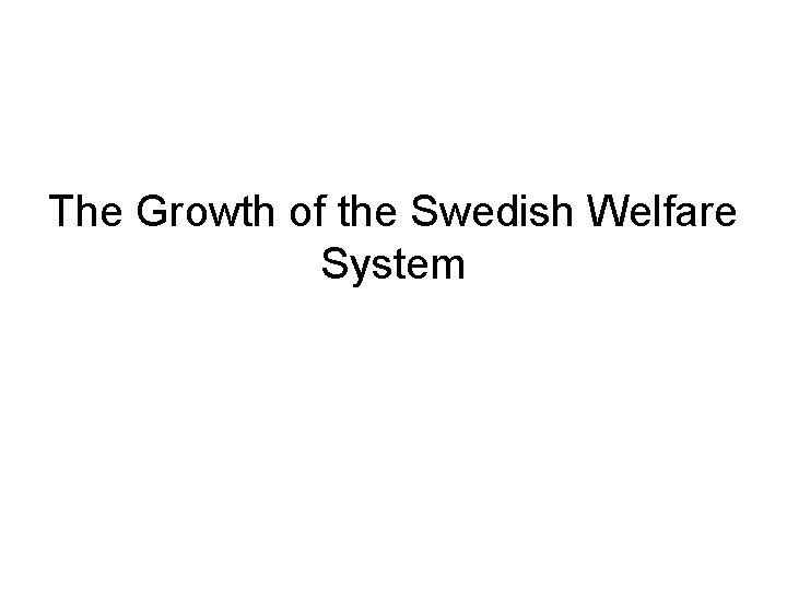 The Growth of the Swedish Welfare System 