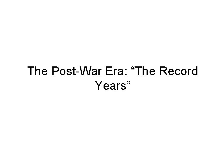 The Post-War Era: “The Record Years” 