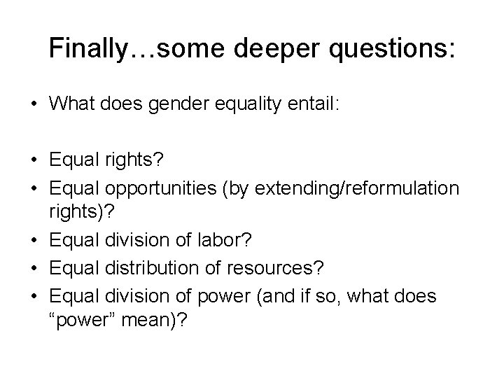Finally…some deeper questions: • What does gender equality entail: • Equal rights? • Equal