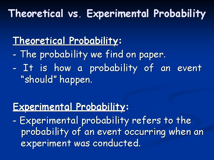 Theoretical vs. Experimental Probability Theoretical Probability: - The probability we find on paper. -