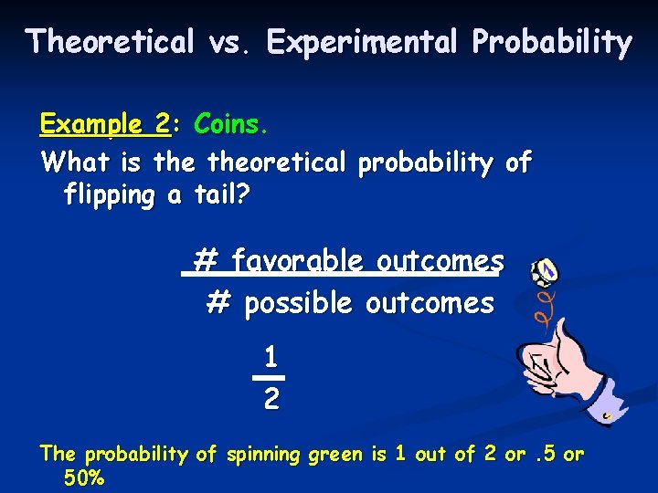 Theoretical vs. Experimental Probability Example 2: Coins. What is theoretical probability of flipping a